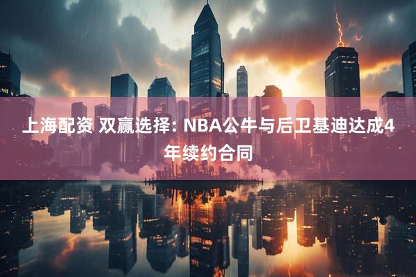 上海配资 双赢选择: NBA公牛与后卫基迪达成4年续约合同